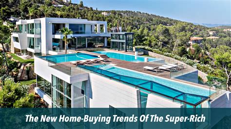 Revealed: The New Home-Buying Trends Of The Super-Rich – The Pinnacle List