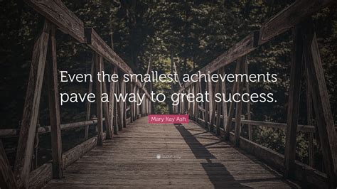 Mary Kay Ash Quote: “Even the smallest achievements pave a way to great success.” (6 wallpapers ...