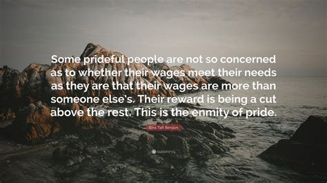 Ezra Taft Benson Quote: “Some prideful people are not so concerned as to whether their wages ...