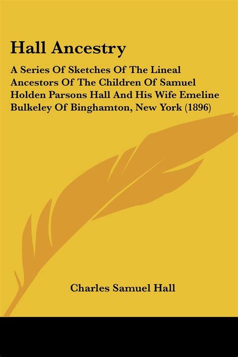 Buy Hall Ancestry: A Series Of Sketches Of The Lineal Ancestors Of The Children Of Samuel Holden ...