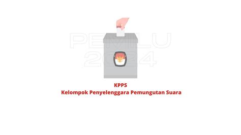 KPPS Pengertian, Tugas, Wewenang dan Kewajiban Dalam Pemilu 2024 ...