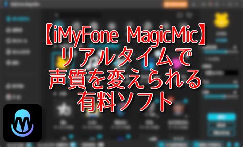 【iMyFone MagicMic】リアルタイムで声質を変えられる有料ソフト | ナポリタン寿司のPC日記