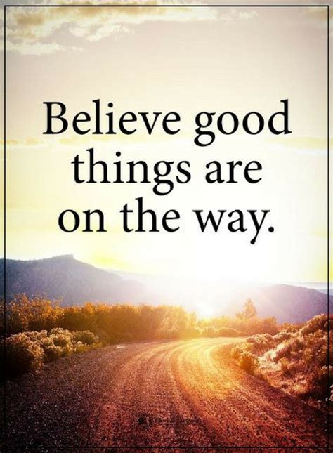 Believe Quotes Believe good things are on the way. - Quotes