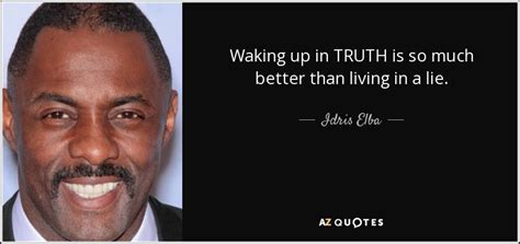 Idris Elba quote: Waking up in TRUTH is so much better than living...