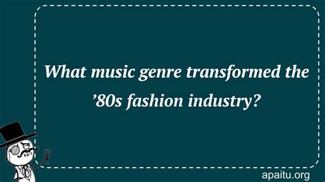 What music genre transformed the ’80s fashion industry? - Answer