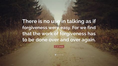 C. S. Lewis Quote: “There is no use in talking as if forgiveness were ...