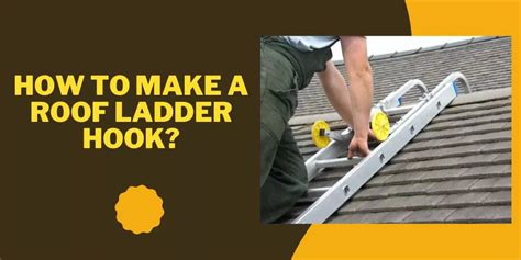 How to Make a Roof Ladder Hook in 6 Easy Steps