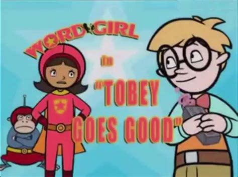 Tobey Goes Good | WordGirl Wiki | Fandom