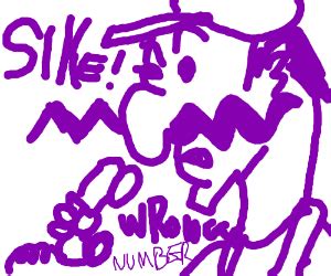 Sike! thats the wrong number OHOoOHOOOhoohoHO - Drawception