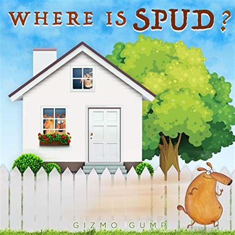 Where is Spud?: Children's Book : Coming Home Before Dark, Love and Family by Gizmo Gump | Goodreads