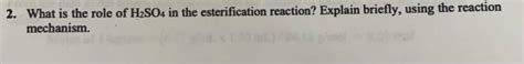 Solved 2. What is the role of H2SO4 in the esterification | Chegg.com