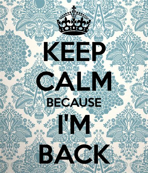 KEEP CALM BECAUSE I'M BACK | Keep calm, Calm, Calm quotes