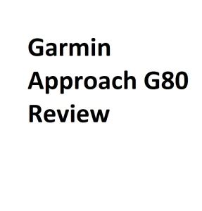 Garmin Approach G80 Review - Complete Information