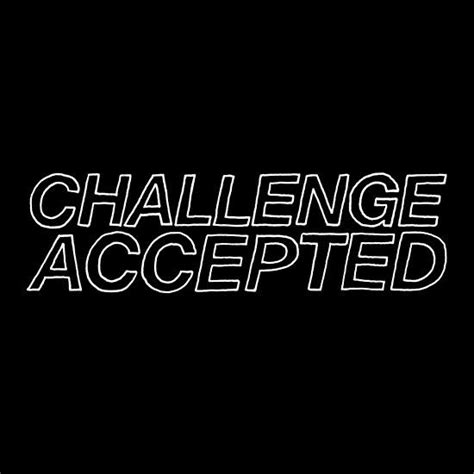 challenge accepted | Challenges, Challenge accepted quotes, Accepting quotes