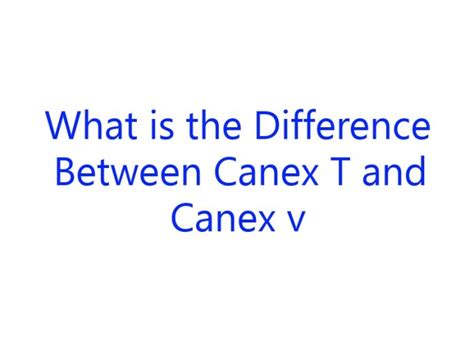 What is the Difference Between Canex T and Canex v - Roobytalk.com