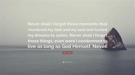 Elie Wiesel Quote: “Never shall I forget those moments that murdered my ...