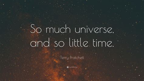 Terry Pratchett Quote: “So much universe, and so little time.” (22 ...