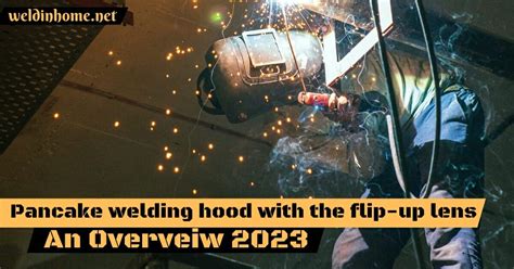 Pancake Welding Hood With The Flip-up Lens! An Overview 2023