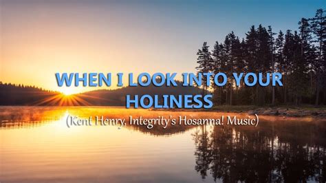 When I Look Into Your Holiness (Kent Henry, Integrity's Hosanna! Music ...