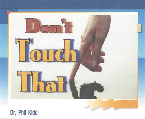 Don’t Touch That – Dr. Phil Kidd