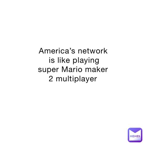 America’s network is like playing super Mario maker 2 multiplayer | @smg9 | Memes