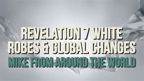 Mike From COT Revelation 7 - Sealing - White Robes - Global Changes