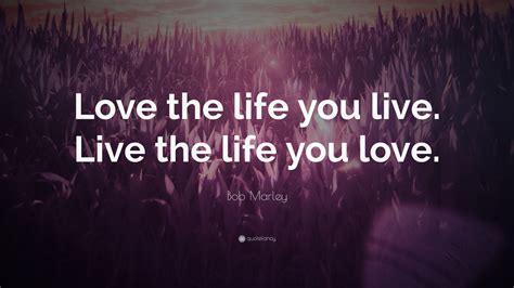 Bob Marley Quote: “Love the life you live. Live the life you love.” (15 wallpapers) - Quotefancy