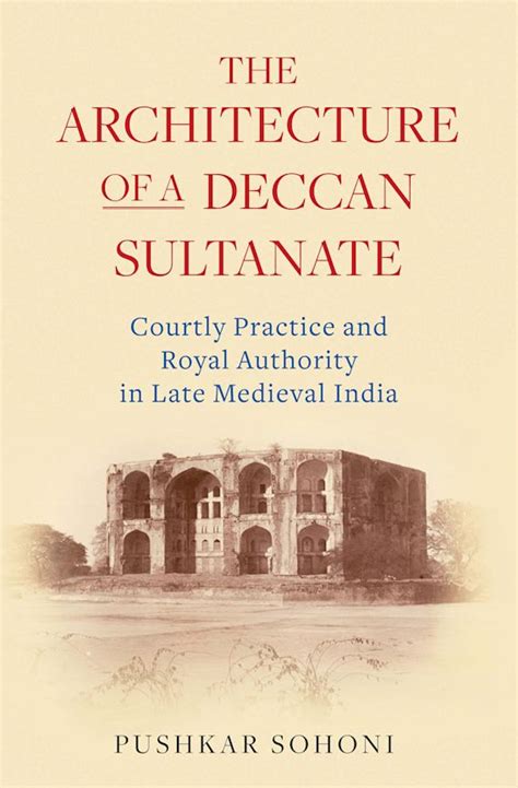 The Architecture of a Deccan Sultanate: Courtly Practice and Royal ...