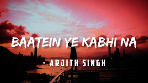 BAATEIN YE KABHI NA [ lyrics ] - Arjith Singh - YouTube