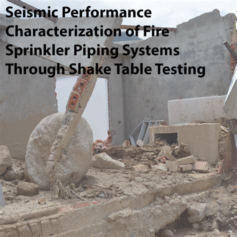 Seismic Performance Characterization of Fire Sprinkler Piping Systems Through Shake Table ...