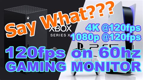 120FPs with a 60hz Monitor on your PS5 or XBOX SERIES X ! SAY WHAT??? ...in 1080p and 4K 60FPS ...