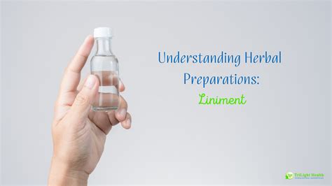 Understanding Herbal Preparations- Liniment - TriLight Health