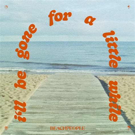 i'll be gone for a little while | BEACHPEOPLE