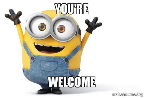 You're Welcome - Happy Minion Meme Generator