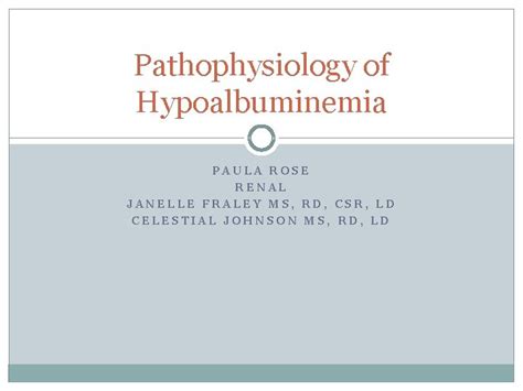 Pathophysiology of Hypoalbuminemia PAULA ROSE RENAL JANELLE FRALEY