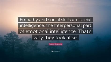 Daniel Goleman Quote: “Empathy and social skills are social intelligence, the interpersonal part ...