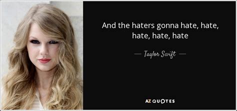 Taylor Swift quote: And the haters gonna hate, hate, hate, hate, hate