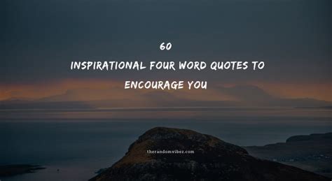 60 Four Word Quotes To Encourage And Inspire You!