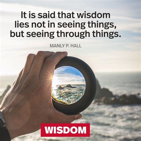 "It is said that Wisdom lies in not seeing things but seeing through ...