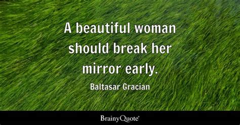 Baltasar Gracian - A beautiful woman should break her...