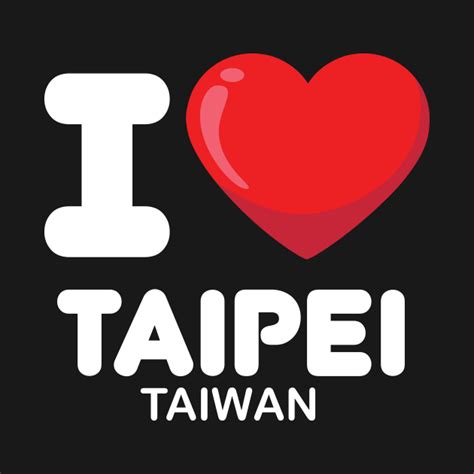 i love taipei taiwan - Taipei - T-Shirt | TeePublic