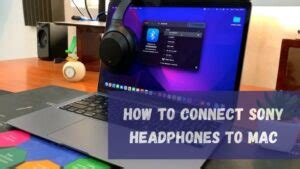 How To Connect Sony Headphones To Mac: Step-by-Step Guide