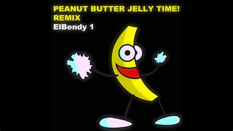 PEANUT BUTTER JELLY TIME! | Remix by: ElBendy 1 - YouTube