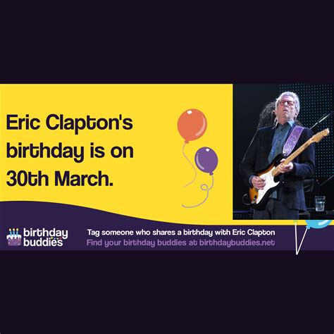Eric Clapton's birthday is 30th March 1945