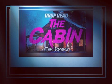 Drop Dead: The Cabin – The Review