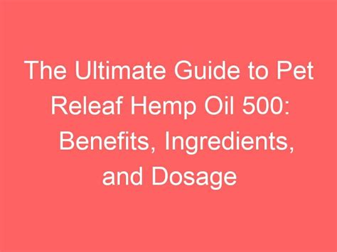 The Ultimate Guide To Pet Releaf Hemp Oil 500: Benefits, Ingredients, And Dosage