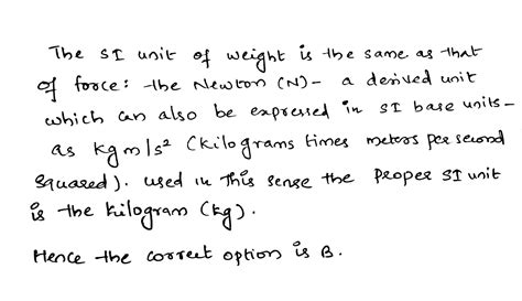 SI unit of weight is kilogram - force(Kgf).