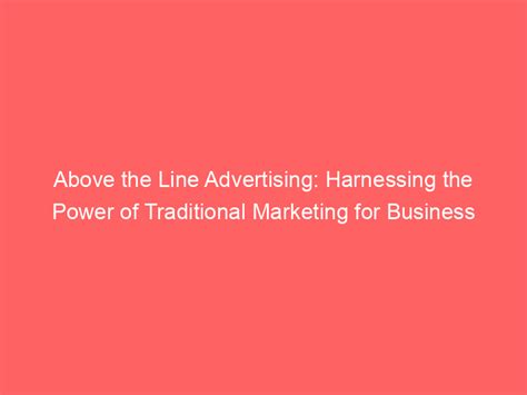 Above The Line Advertising: Harnessing The Power Of Traditional ...