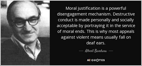 Albert Bandura quote: Moral justification is a powerful disengagement ...