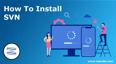 How to Install SVN | Guide to Benifits and Different Steps to Install SVN